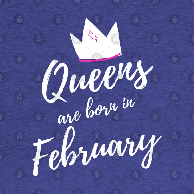 Queens are Born in February. Happy Birthday! by That Cheeky Tee